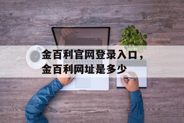 金百利官网登录入口，金百利网址是多少