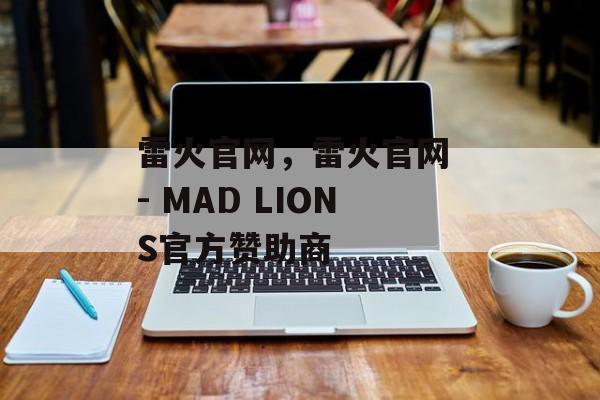 雷火官网，雷火官网 - MAD LIONS官方赞助商